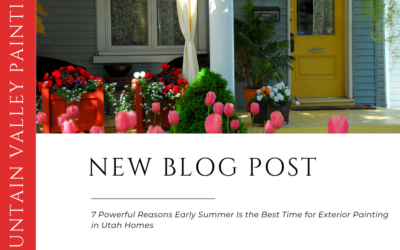 7 Powerful Reasons Early Summer Is the Best Time for Exterior Painting in Utah Homes