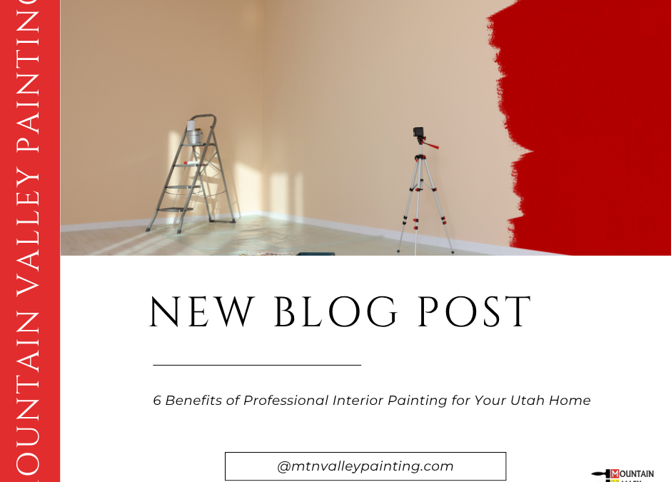 6 Benefits of Professional Interior Painting for Your Utah Home